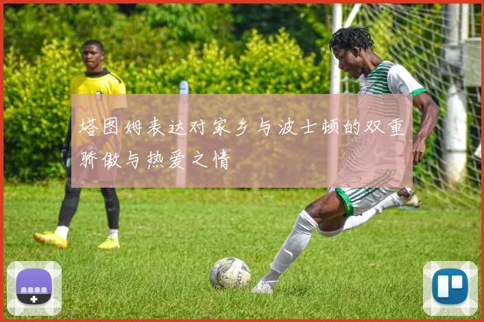 塔图姆表达对家乡与波士顿的双重骄傲与热爱之情