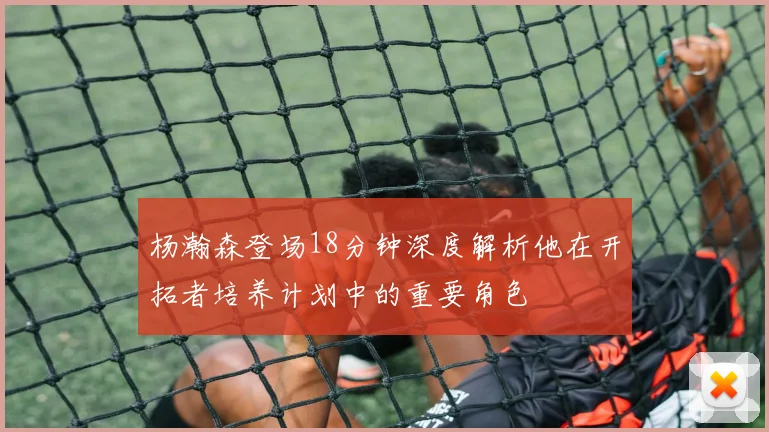 杨瀚森登场18分钟深度解析他在开拓者培养计划中的重要角色