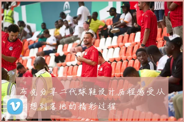 布克分享二代球鞋设计历程感受从构想到落地的精彩过程